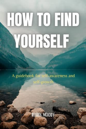 HOW TO FIND YOURSELF: A guidebook for self-awareness and self-growth