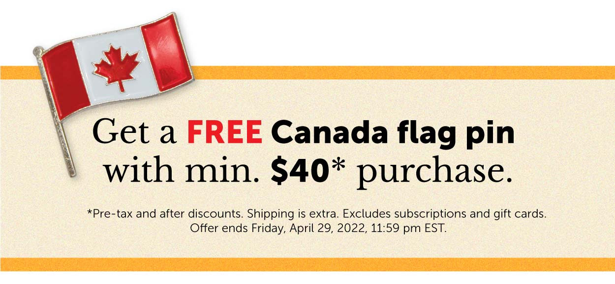 Get a FREE Canada flag pin with min. $40* purchase.