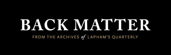 Back Matter | From the Archives of Lapham's Quarterly