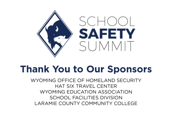 School Safety Summit logo. Thank you to our sponsors: Wyoming Office of Homeland Security, Hat Six Travel Center, Wyoming Education Association, School Facilities Division, Laramie County Community College.