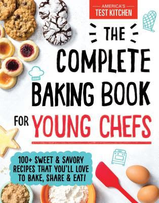 pdf  The Complete Baking Book for Young Chefs: 100+ Sweet and Savory Recipes That You'll Love to Bake, Share and Eat!