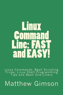 Linux Command Line: FAST and EASY!: Linux Commands, Bash Scripting Tricks, Linux Shell Programming Tips and Bash One-Liners PDF