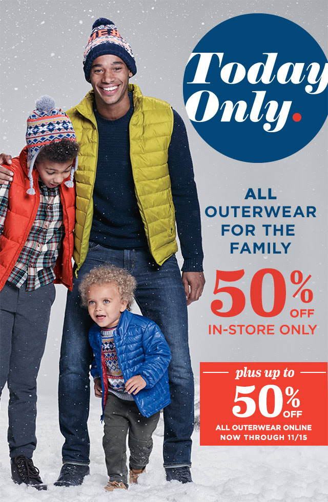 Today Only. | ALL OUTERWEAR FOR THE FAMILY 50% OFF | IN-STORE ONLY | plus up to 50% OFF ALL OUTERWEAR ONLINE NOW THROUGH 11/15