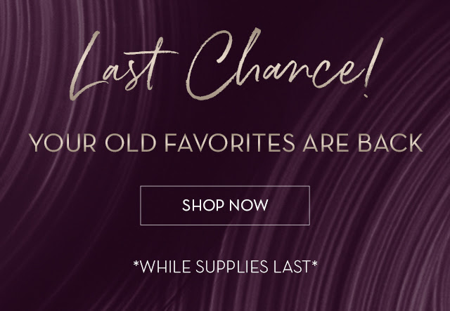 SHOP YOUR OLD FAVORITES WHILE SUPPLIES LAST!
