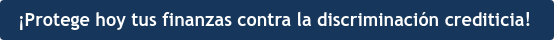 ¡Protege hoy tus finanzas contra la discriminación crediticia! 