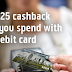 Bank of Scotland is offering 25 pounds cashback when you use your debit card.