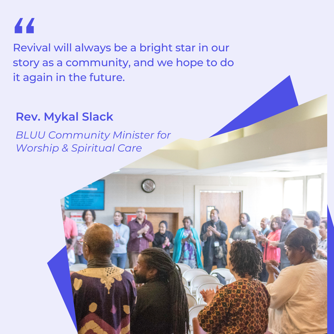text description: Revival will always be a bright star in our story as a community, and we hope to do it again in the future. Rev. Mykal Slack BLUU Community Minister for Worship & Spiritual Care. Image description: A group of Black folks gathering in a circle.