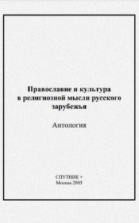 Православие и культура в религиозной мысли русского зарубежья. Антология