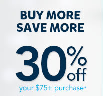 Buy More Save More. 30% Off your $75+ purchase*