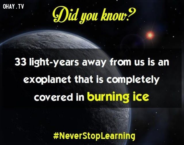 10. Cách xa chúng ta 33 năm ánh sáng là một hành tinh ngoài hệ mặt trời được bao phủ hoàn toàn trong băng cháy.,sự thật thú vị,những điều thú vị trong cuộc sống,khám phá,sự thật đáng kinh ngạc,có thể bạn chưa biết