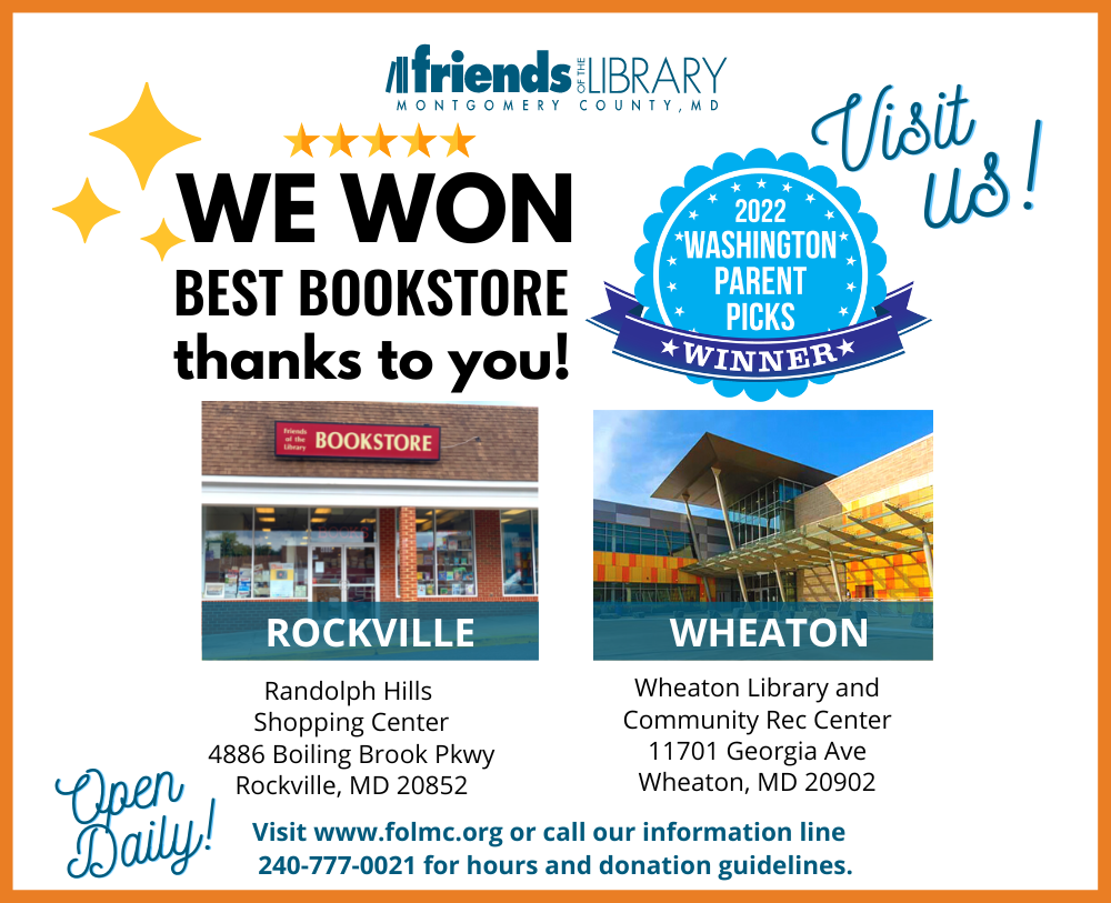 A white background with photos of the FOLMC Rockville and Wheaton Library, with Friends of the Library Montgomery County logo, an illustrated blue medal that says 2022 Washington Parent Picks WINNER. Black text reads WE WON BEST BOOKSTORE thanks to you. Blue text reads VISIT US Open Daily Visit www.folmc.org or call our information line 240-777-0021 for hours and donation guidelines