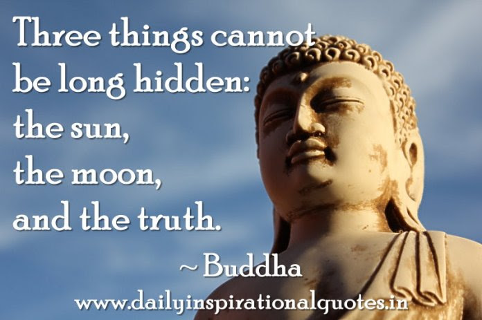 Three things cannot be long hidden: the sun, the moon... ( Wisdom Quotes )