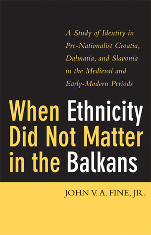 When Ethnicity Did Not Matter in the Balkans: A Study of Identity in Pre-Nationalist Croatia, Dalmatia, and Slavonia in the Medieval and Early-Modern Periods in Kindle/PDF/EPUB