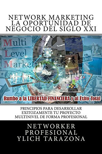 NETWORK MARKETING o REDES DE MERCADEO La Gran Oportunidad de Negocio del Siglo XXI: Principios Universales Para Desarrollar Exitozamente TÚ PROYECTO MULTINIVEL ... by Ylich Tarazona nº 4) (Spanish Edition)