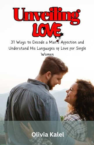 Unveiling Love: 31 Ways to Decode a Man's Affection and Understand His Languages of Love for Single Women