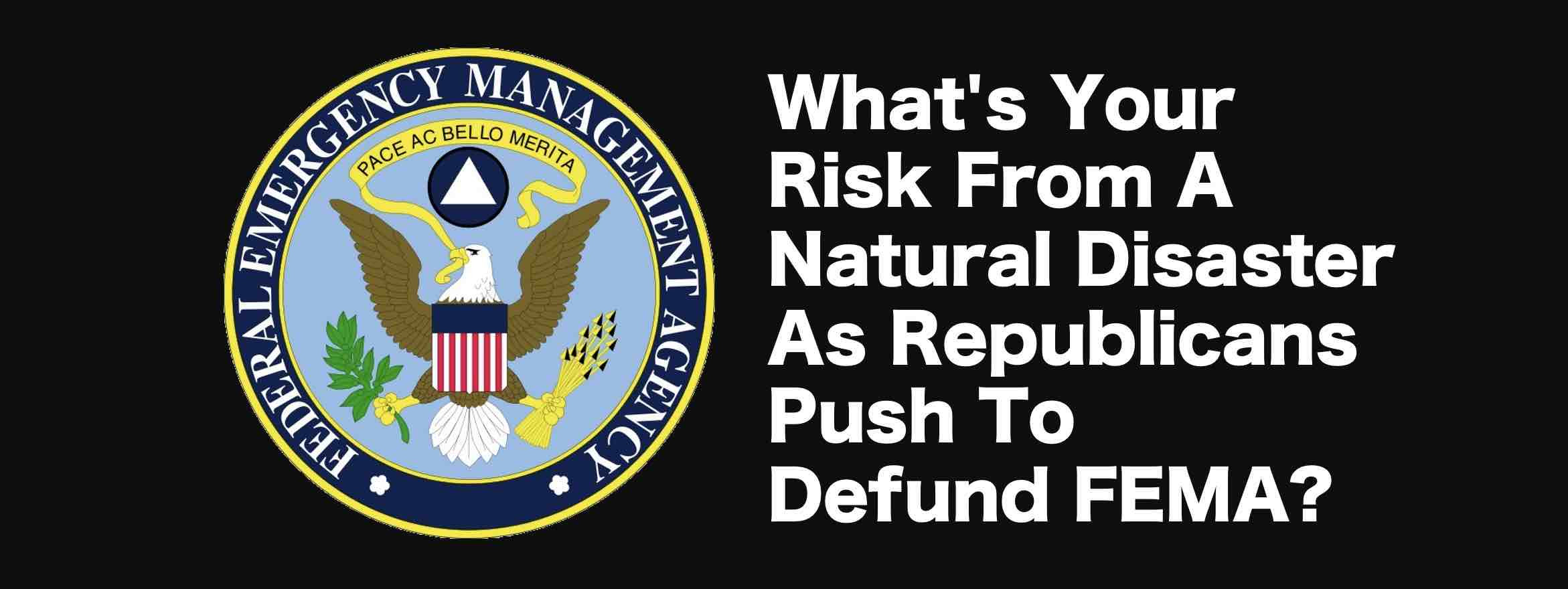 What's Your Risk From A Natural Disaster As Republicans Push To Defund FEMA?