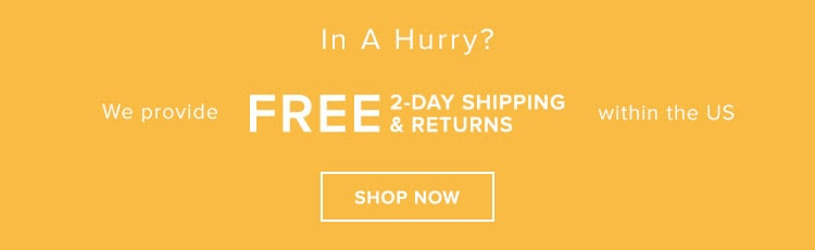 We provide FREE 2-DAY SHIPPING & RETURNS within the US