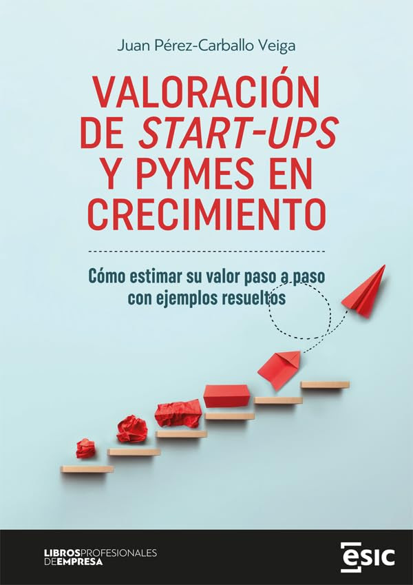 VALORACIÓN DE START-UPS Y PYMES EN CRECIMIENTO. Cómo estimar su valor paso a paso con ejemplos resueltos (Libros profesionales de empresa) (Spanish Edition)