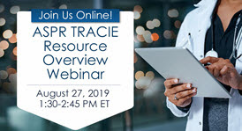 Graphic that says: Join Us Online! ASPR TRACIE Resource Overview Webinar. August 27, 2019 from 1:30 to 2:45 pm ET