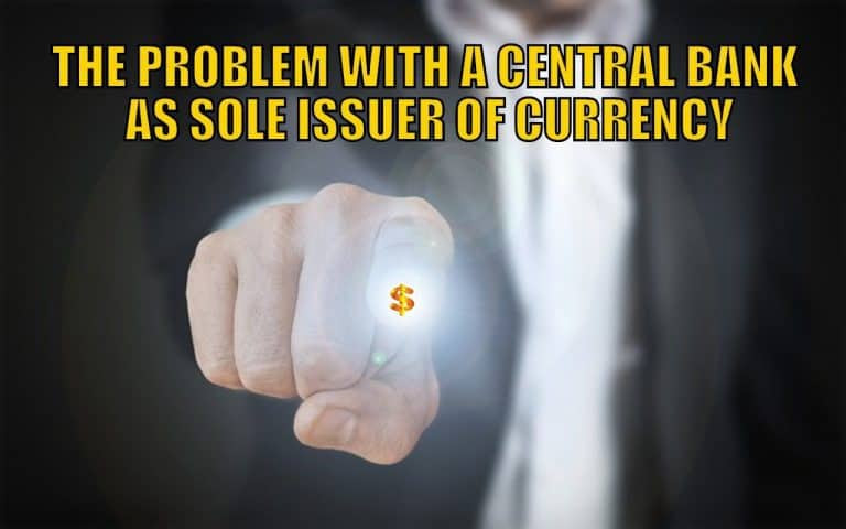 The Problem with a Central Bank as Sole Issuer of Currency