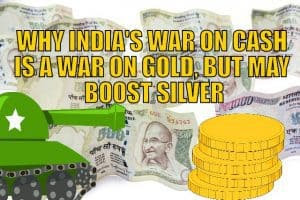 Why India's War on Cash is a War on Gold, But May Boost Silver