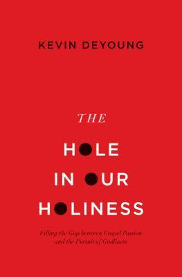 The Hole in Our Holiness: Filling the Gap Between Gospel Passion and the Pursuit of Godliness (Paperback Edition) EPUB