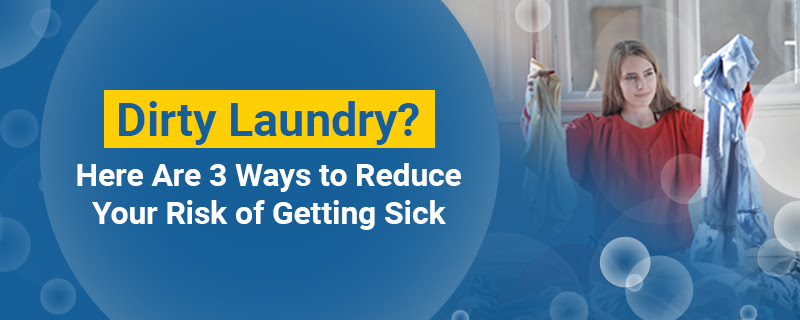 Dirty Laundry? Here Are 3 Ways to Reduce Your Risk of Getting Sick