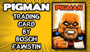 Bosch Fawstin’s PIGMAN trading card #1