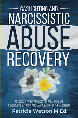 Gaslighting and Narcissistic Abuse Recovery: Recognize, Avoid and Recover from the Dark Psychological Tricks and Manipulation of the Narcissist.