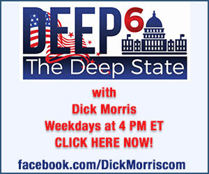 Watch Deep 6 The Deep State With Dick Morris On Facebook Live M-F At 4 PM ET -- CLICK HERE!