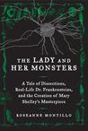 The Lady and Her Monsters: A Tale of Dissections, Attempts to Reanimate Dead Tissue, and the Writing of Mary Shelley's Frankenstein
