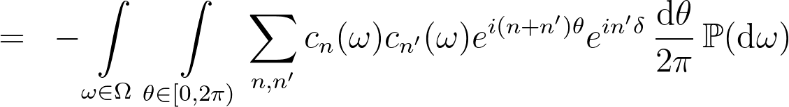  =~ -\int\limits_{\omega \in  \Omega} \,\int\limits_{\theta \in  [0, 2 \pi)}\sum\limits_{n, n'} c_n(\omega)  c_{n'}(\omega) e^{i (n + n')\theta} e^{i n' \delta}\, \frac{\textrm d \theta}{2 \pi} \, \mathbb P(\textrm d\omega) 