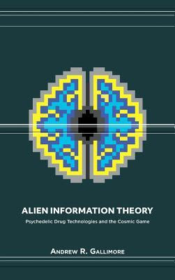 Alien Information Theory: Psychedelic Drug Technologies and the Cosmic Game PDF