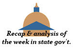 Recap and analysis of the week in state government.