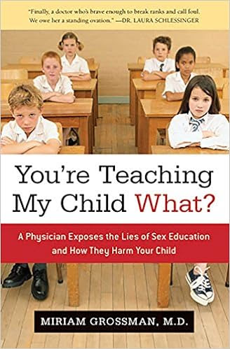 EBOOK You're Teaching My Child What?: A Physician Exposes the Lies of Sex Ed and How They Harm Your Child
