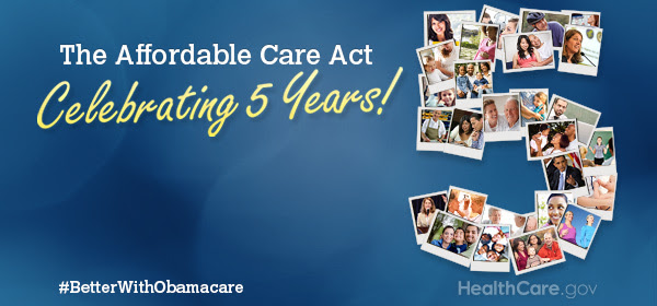 The Affordable Care Act: Celebrating 5 Years! The Affordable Care Act: Celebrating 5 Years!