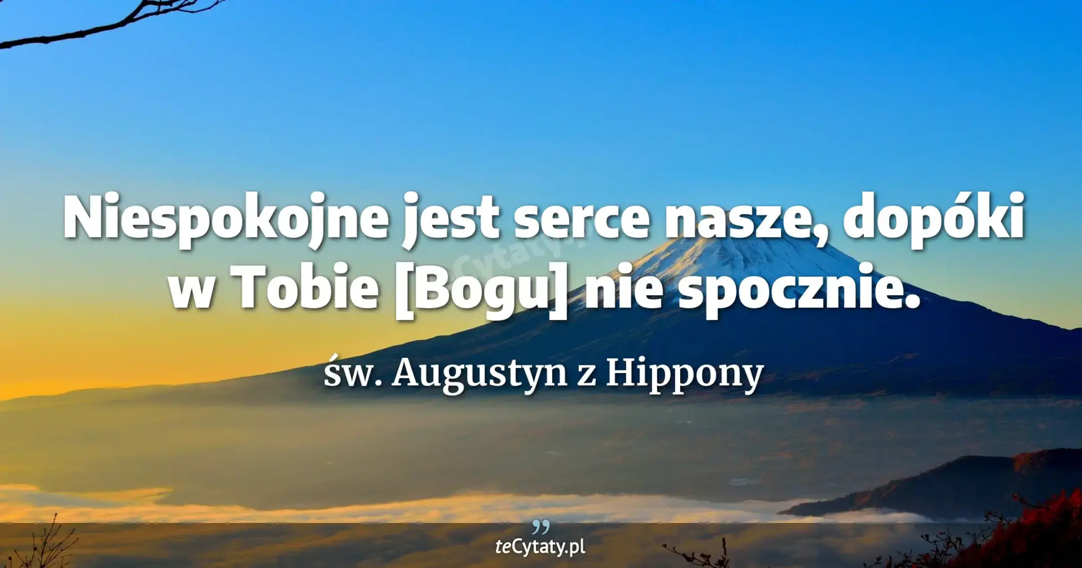 św. Augustyn z Hippony cytat: Niespokojne jest serce nasze, dopóki w Tobie  [Bogu] nie...