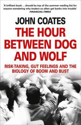 The Hour Between Dog And Wolf: Risk-taking, Gut Feelings and the Biology of Boom and Bust EPUB