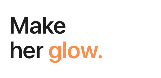 Make her glow.