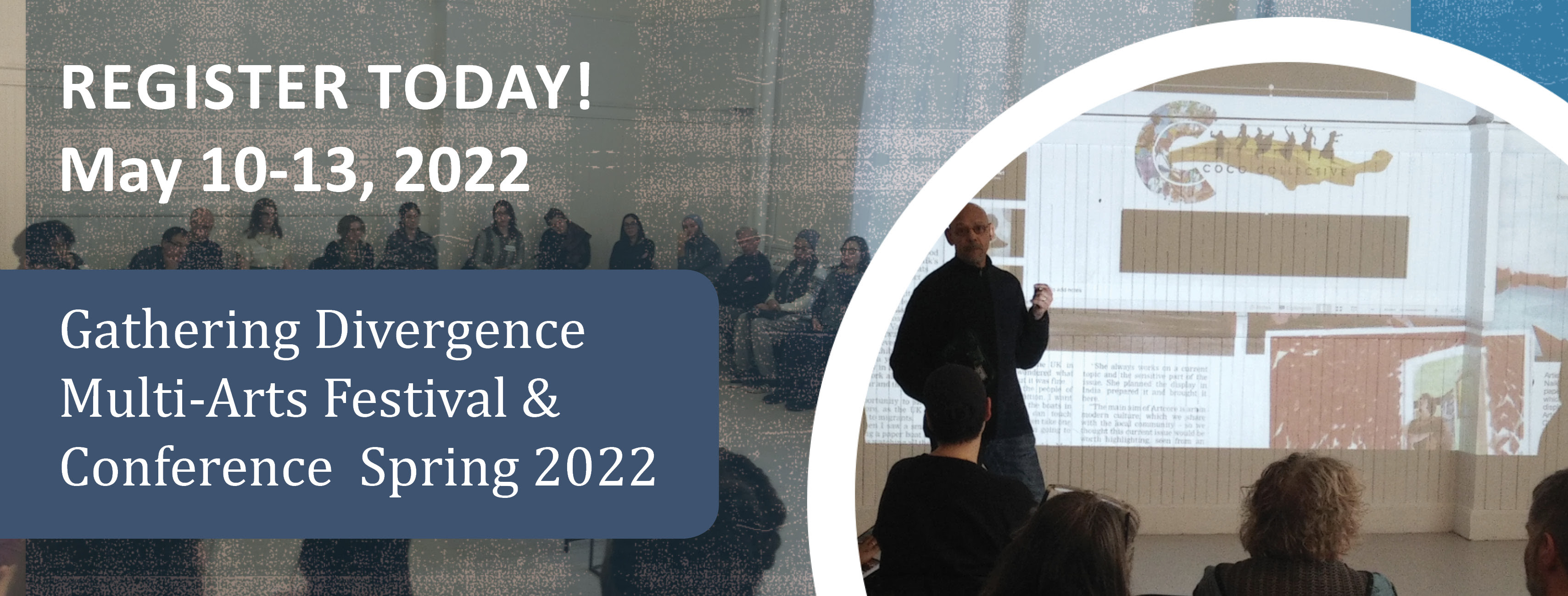 Registration is open! May 10-13, 2022. Gathering Divergence Multi-Arts Festival & Conference Spring 2022. Behind the text images of a workshop and a person speaking with images projected on the screen behind him.