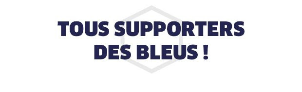 TOUS SUPPORTER DES BLEUS !