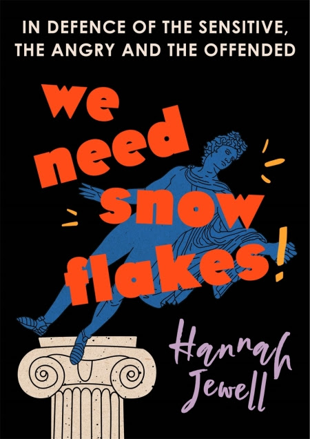 We Need Snowflakes: In defence of the sensitive, the angry and the offended PDF