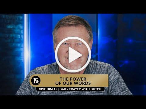 The Power of Our Words | Give Him 15 Daily Prayer with Dutch | May 30 2023