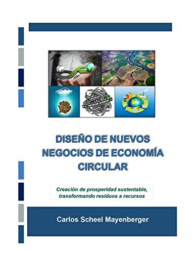 Diseño de Nuevos Negocios de Economía Circular: Creación de prosperidad sustentable, transformando residuos a recursos (Spanish Edition)