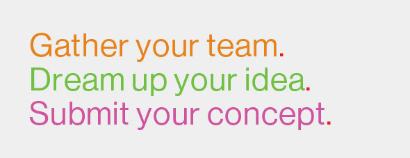Gather your team. Dream up your idea. Submit your concept.