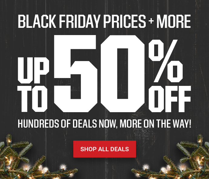 BLACK FRIDAY PRICES PLUS MORE | UP TO 50% OFF HUNDREDS OF DEALS NOW, MORE ON THE WAY! | SHOP ALL DEALS