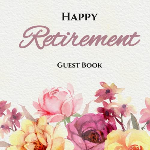 Happy Retirement Guest Book: Floral Retirement Guest Book to Sign in For Women. Retirement Keepsake/Memory Book/Message Book. Personalised Retirement ... Professionals. 120pages. 8.5x8.5 inches