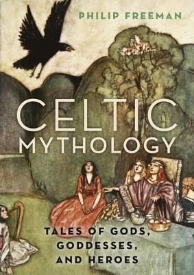 Celtic Mythology: Tales of Gods, Goddesses, and Heroes PDF
