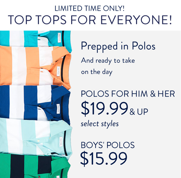 LIMITED TIME ONLY! TOP TOPS FOR EVERYONE! Prepped in Polos and ready to take on the day.
