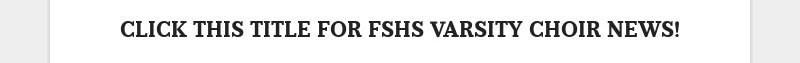 CLICK THIS TITLE FOR FSHS VARSITY CHOIR NEWS!